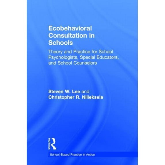 School-Based Practice in Action Ecobehavioral Consultation in Schools: Theory and Practice for School Psychologists, Special Educators, and School Couns, (Hardcover)