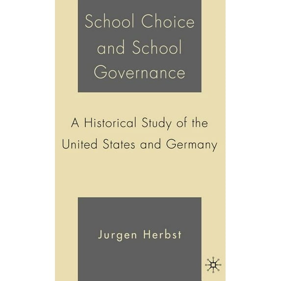 School Choice and School Governance: A Historical Study of the United States and Germany, (Hardcover)