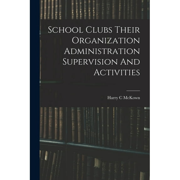 School Clubs Their Organization Administration Supervision And Activities, (Paperback)