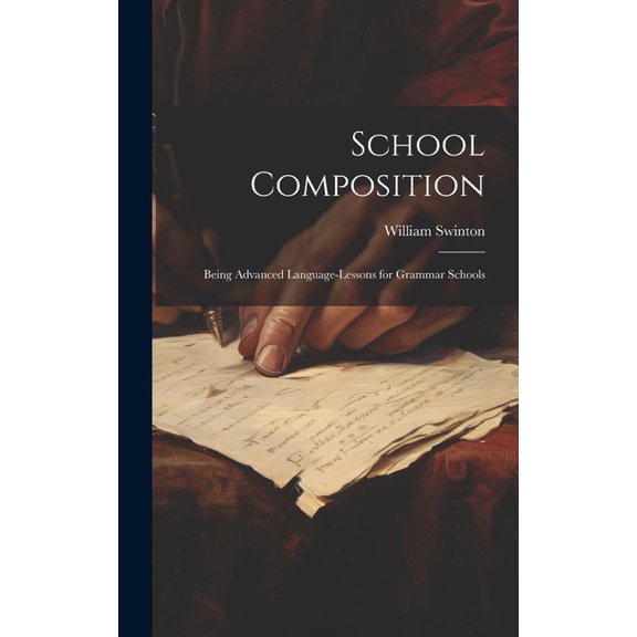 School Composition : Being Advanced Language-Lessons for Grammar Schools (Hardcover)