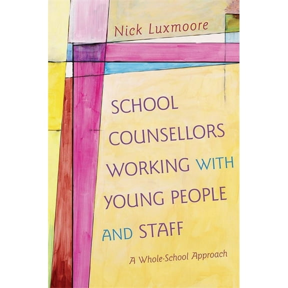 School Counsellors Working with Young People and Staff: A Whole-School Approach, (Paperback)