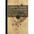 thumbnail image 1 of A School Course In Geometry: Including The Elements Of Trigonometry And Mensuration And An Introduction To The Methods Of Co-ordinate Geometry (Paperback), 1 of 1