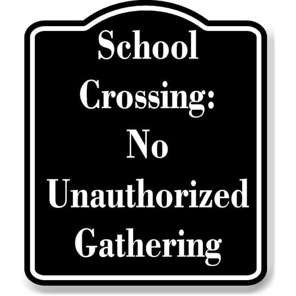 School Crossing No Unauthorized Gathering BLACK Aluminum Composite Sign 8.5''x10''