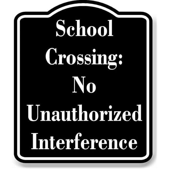 School Crossing No Unauthorized Interference BLACK Aluminum Composite Sign 8.5''x10''