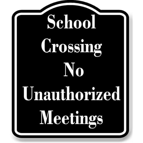School Crossing No Unauthorized Meetings BLACK Aluminum Composite Sign 8.5''x10''