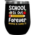 thumbnail image 1 of School Is Out Forever, Retired & Loving It, Teacher Retirement, Black 12oz Wine Tumbler, 1 of 2