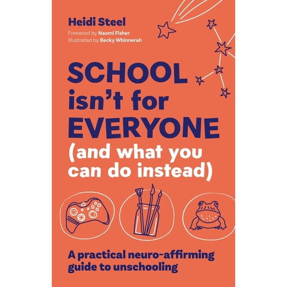 School Isn't for Everyone (and What You Can Do Instead): A Practical Neuro-Affirming Guide to Unschooling, (Paperback)