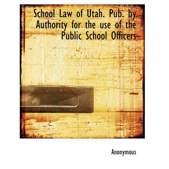 School Law of Utah. Pub. by Authority for the Use of the Public School Officers (Paperback)