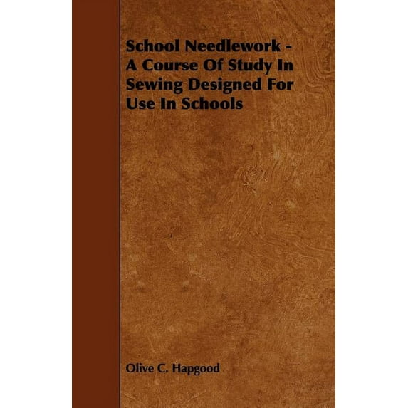 School Needlework - A Course of Study in Sewing Designed for Use in Schools, (Paperback)