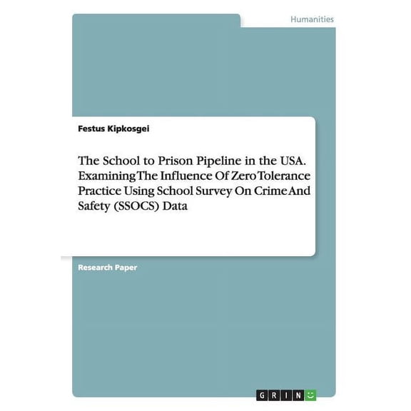 The School to Prison Pipeline in the USA. Examining the Influence of Zero Tolerance Practice Using School Survey on Crime and Safety (Ssocs) Data