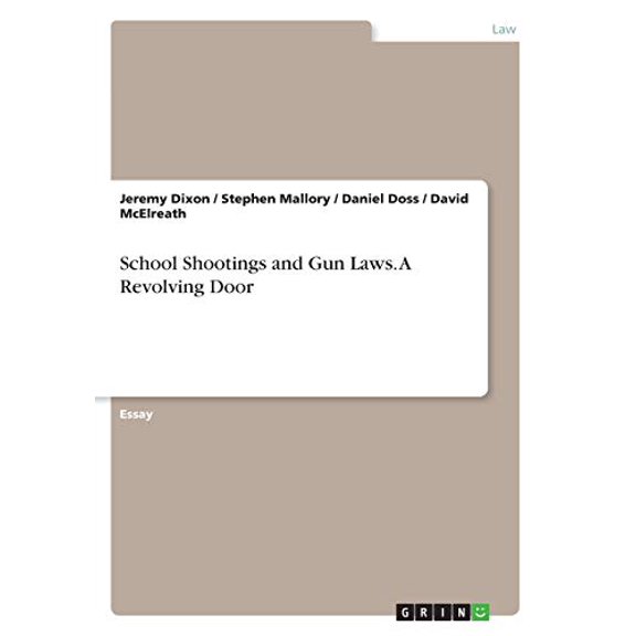 School Shootings and Gun Laws. A Revolving Door Paperback 3668687307 9783668687301 Jeremy Dixon, Stephen Mallory, Daniel Doss