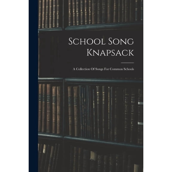 School Song Knapsack: A Collection Of Songs For Common Schools, (Paperback)