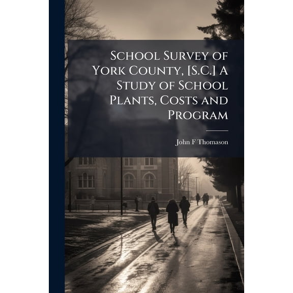 School Survey of York County, [S.C.] A Study of School Plants, Costs and Program (Paperback)