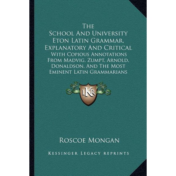 The School And University Eton Latin Grammar, Explanatory And Critical : With Copious Annotations From Madvig, Zumpt, Arnold, Donaldson, And The Most Eminent Latin Grammarians (1861) (Paperback)