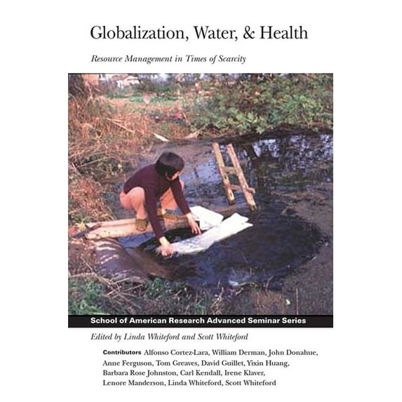 School for Advanced Research Advanced Se Globalization, Water, & Health: Resource Management in Times of Scarcity, (Paperback)