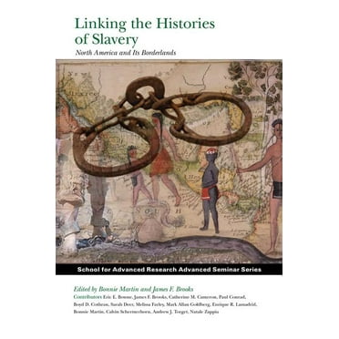 School for Advanced Research Advanced Seminar: Linking the Histories of Slavery: North America and Its Borderlands (Paperback)