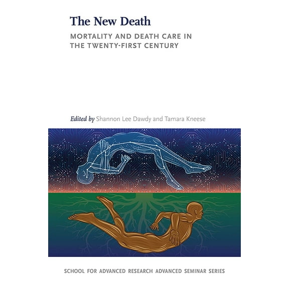 School for Advanced Research Advanced Se New Death: Mortality and Death Care in the Twenty-First Century, (Paperback)