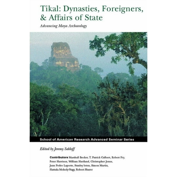 School for Advanced Research Advanced Se Tikal: Dynasties, Foreigners, and Affairs of State: Advancing Maya Archaeology, (Paperback)