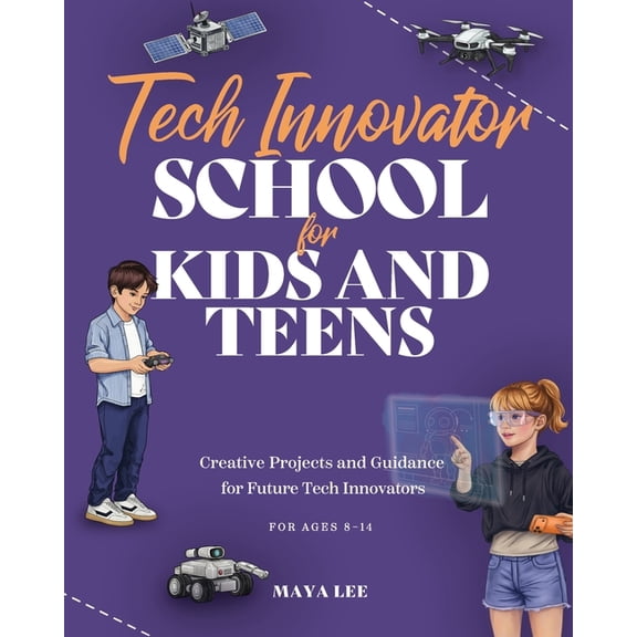 School for Kids & Teens Tech Innovator School for Kids & Teens: A Hands-On Guide for Future Engineers, Designers, and Innovators, (Paperback)