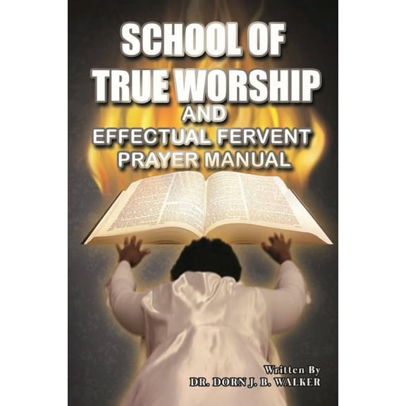 School of True Worship and Effectual Fervent Prayer Manual, (Paperback)