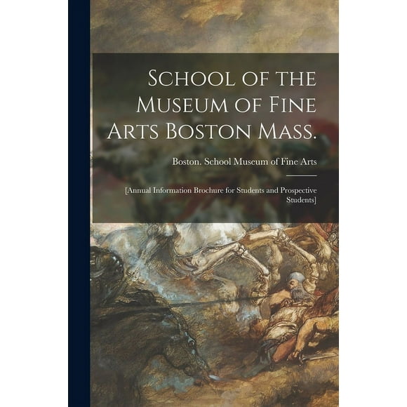 School of the Museum of Fine Arts Boston Mass. : [annual Information Brochure for Students and Prospective Students] (Paperback)