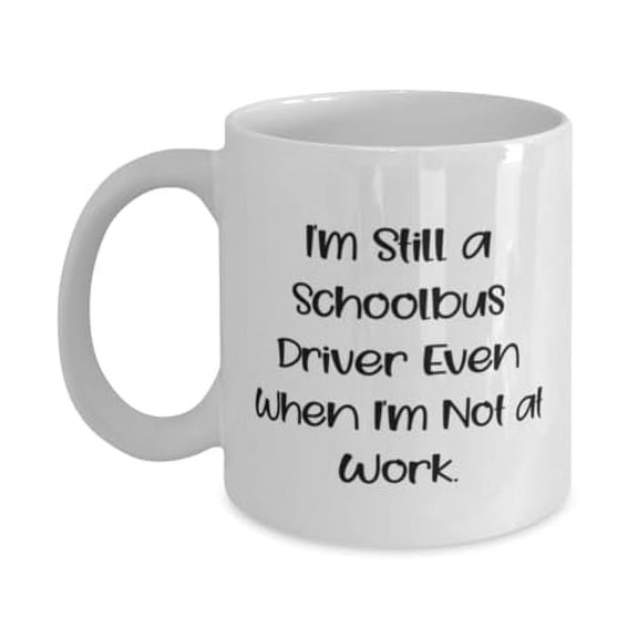 Schoolbus driver Gifts For Coworkers, I'm Still a Schoolbus Driver Even, Funny Schoolbus driver 15oz Mug, Cup From Boss, School bus, 11 oz, 15 oz