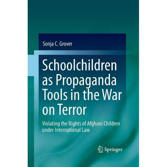 Schoolchildren as Propaganda Tools in the War on Terror: Violating the Rights of Afghani Children Under International La, (Paperback)
