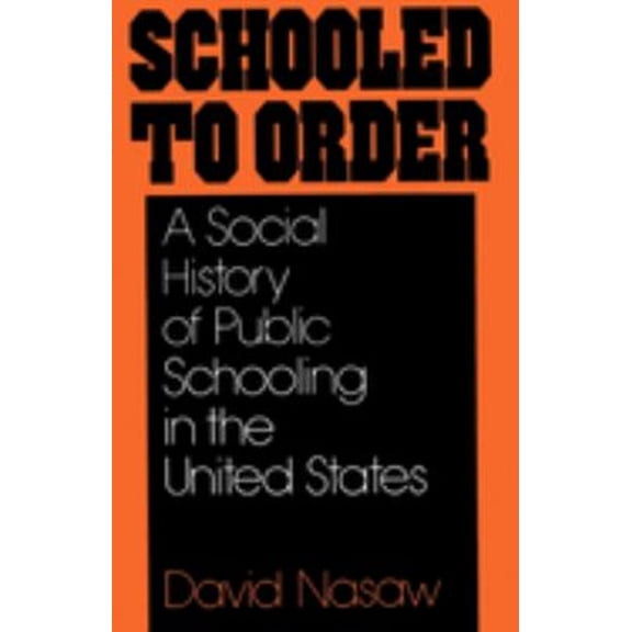 Pre-Owned Schooled to Order: A Social History of Public Schooling in the United States (Paperback) 0195028929 9780195028928