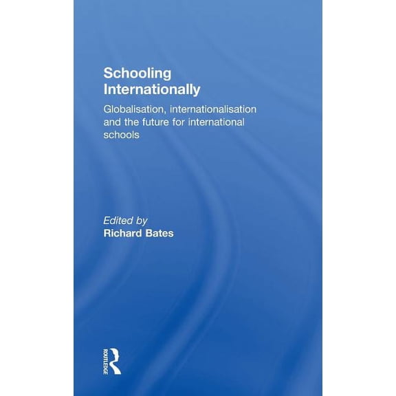 Schooling Internationally: Globalisation, Internationalisation and the Future for International Schools, (Hardcover)