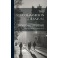 thumbnail image 1 of The Schoolmaster in Literature: Containing Selections From the Writings of Ascham, MoliÃ¨re, Fuller, Rousseau, Shenstone,, (Hardcover), 1 of 1