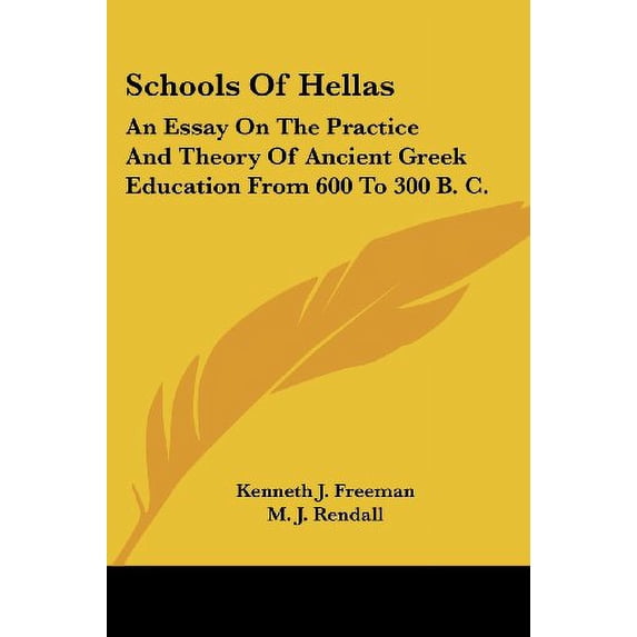 Schools Of Hellas: An Essay On The Practice And Theory Of Ancient Greek Education From 600 To 300 B. C. Paperback 143049753X 9781430497530 Kenneth J. Freeman