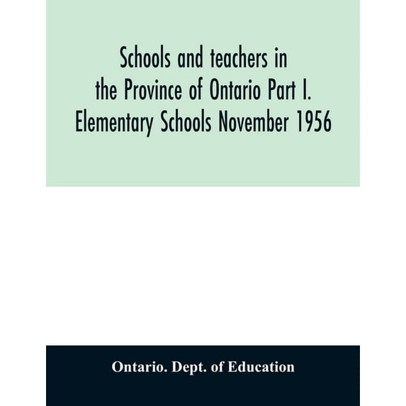 Schools and teachers in the Province of Ontario Part I. Elementary Schools November 1956, (Paperback)