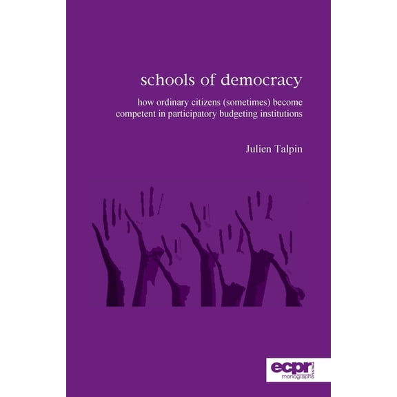 Schools of Democracy: How Ordinary Citizens (Sometimes) Become Competent in Participatory Budgeting Institutions (Paperback)