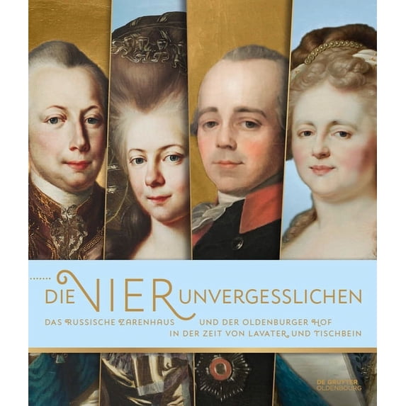 Schriften Des Bundesinstituts Für Kultur "Die Vier Unvergesslichen: Das Russische Zarenhaus Und Der Oldenburger Hof in Der Zeit Von Lavater Und Tischbein, Book 79, (Paperback)