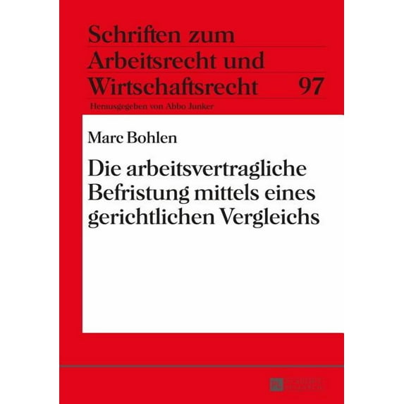 Schriften Zum Arbeitsrecht Und Wirtschaftsrecht: Die Arbeitsvertragliche Befristung Mittels Eines Gerichtlichen Vergleichs (Hardcover)