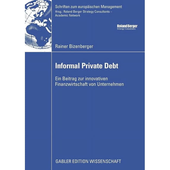 Schriften Zum Europäischen Management Informal Private Debt: Ein Beitrag Zur Innovativen Finanzwirtschaft Von Unternehmen, (Paperback)