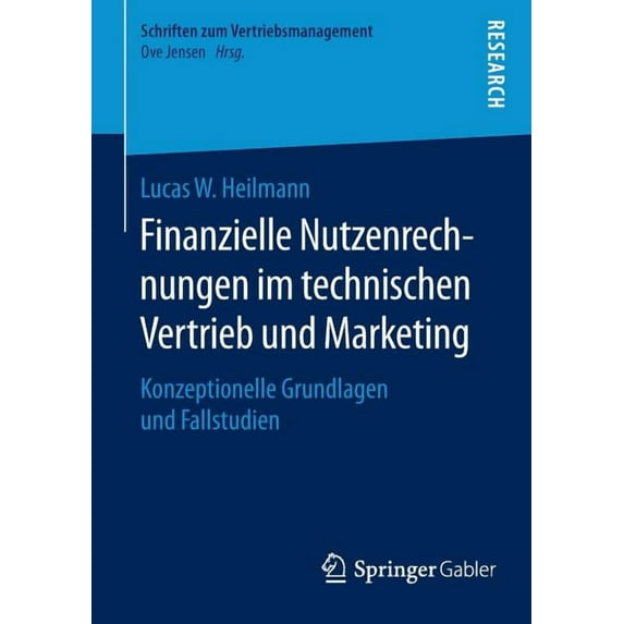 Schriften Zum Vertriebsmanagement Finanzielle Nutzenrechnungen Im Technischen Vertrieb Und Marketing: Konzeptionelle Grundlagen Und Fallstudien, (Paperback)