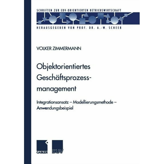 Schriften Zur Edv-Orientierten Betriebsw Objektorientiertes Geschäftsprozessmanagement: Integrationsansatz -- Modellierungsmethode -- Anwendungsbeispiel, (Paperback)