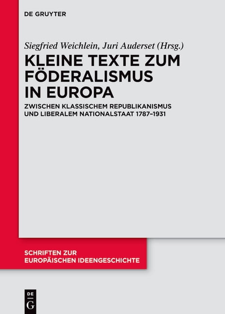 Schriften Zur EuropÃ¤ischen Ideengeschich Kleine Texte Zum FÃ¶deralismus in Europa: Zwischen Klassischem Republikanismus Und Liberalem Nationalstaat 1787-1931, (Hardcover)