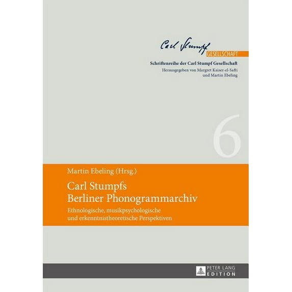 Schriftenreihe Der Carl Stumpf Gesellschaft: Carl Stumpfs Berliner Phonogrammarchiv: Ethnologische, musikpsychologische und erkenntnistheoretische Perspektiven (Hardcover)
