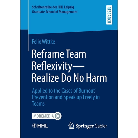 Schriftenreihe Der Hhl Leipzig Graduate Reframe Team Reflexivity -- Realize Do No Harm: Applied to the Cases of Burnout Prevention and Speak Up Freely in Teams, (Paperback)