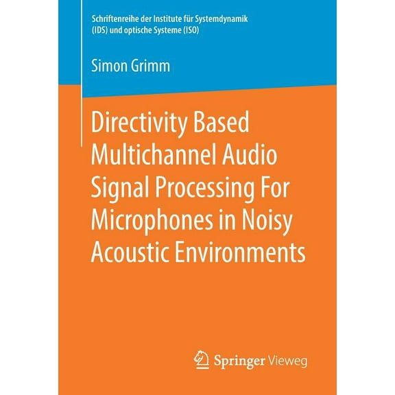 Schriftenreihe Der Institute Fr Systemd Directivity Based Multichannel Audio Signal Processing for Microphones in Noisy Acoustic Environments, (Paperback)