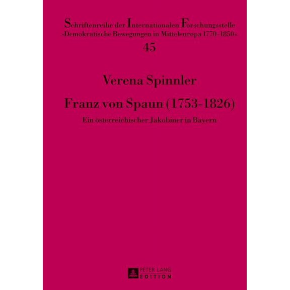 Schriftenreihe Der Internationalen Forsc Franz von Spaun (1753-1826): Ein oesterreichischer Jakobiner in Bayern, Book 45, (Hardcover)