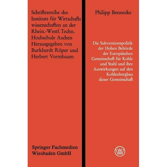 Schriftenreihe Des Instituts Für Wirtsch Die Subventionspolitik Der Hohen Behörde Der Europäischen Gemeinschaft Für Kohle Und Stahl Und Ihre Auswirkungen Auf Den, (Paperback)