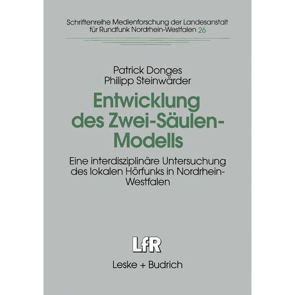 Schriftenreihe Medienforschung Der Lande Entwicklung Des Zwei-Sulen-Modells: Eine Interdisziplinre Untersuchung Des Lokalen Hrfunks in Nordrhein-Westfalen, Book 26, (Paperback)