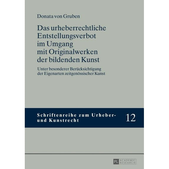 Schriftenreihe Zum Urheber- Und Kunstrec Das urheberrechtliche Entstellungsverbot im Umgang mit Originalwerken der bildenden Kunst: Unter besonderer Beruecksicht, Book 12, (Hardcover)