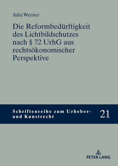 Schriftenreihe Zum Urheber- Und Kunstrec Die Reformbeduerftigkeit des Lichtbildschutzes nach Â§ 72 UrhG aus rechtsoekonomischer Perspektive, Book 21, (Hardcover)