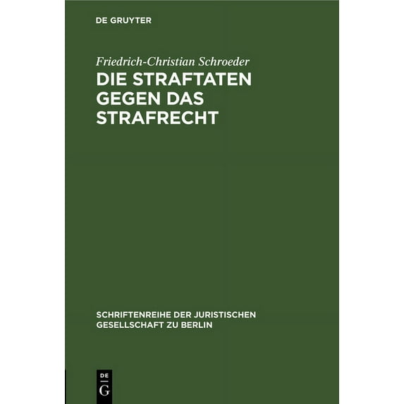 Schriftenreihe der Juristischen Gesellsc Die Straftaten Gegen Das Strafrecht: Vortrag Gehalten VOR Der Juristischen Gesellschaft Zu Berlin Am 28. November 1984, Book 96, (Hardcover)