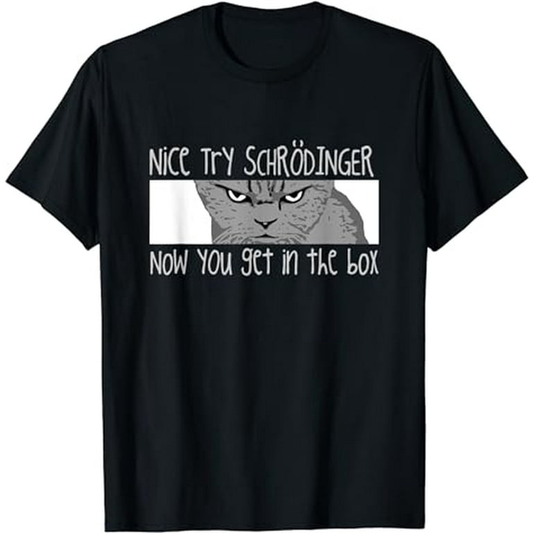 Schrodinger's Cat T Shirt - Funny Quantum Physics Tee Schrodinger's Cat T Shirt - Funny Quantum Physics Tee