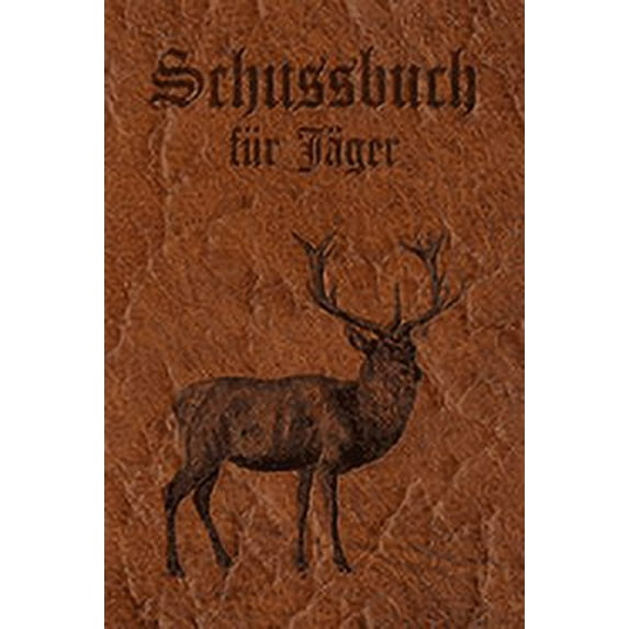 Schussbuch für Jäger: Jagdtagebuch für alle Jäger, Jägerinnen, Jagdpächter, Förster, Sportschützen. Perfekt als Geschenk oder Geschenkidee zum Jagdschein mit 120 Seiten zum Eintragen des geschossenen